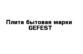  Плита бытовая марки  GEFEST